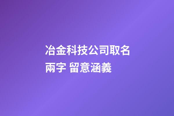 冶金科技公司取名兩字 留意涵義-第1張-公司起名-玄機派